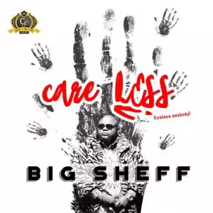 Big Sheff - Care Less (Iyalaya Anybody)